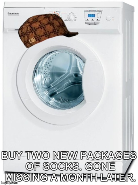 BUY TWO NEW PACKAGES OF SOCKS. GONE MISSING A MONTH LATER. | image tagged in washer,scumbag | made w/ Imgflip meme maker