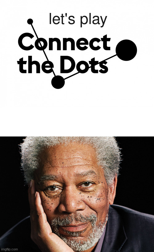 Solving the Grand Mystery |  let's play | image tagged in morgan freeman,connect the dots | made w/ Imgflip meme maker