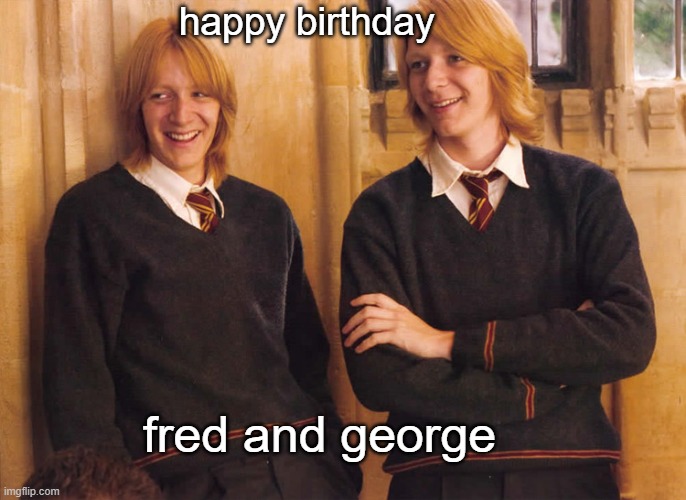 happy birthday fred and george | happy birthday; fred and george | image tagged in fred and george weasley laughing | made w/ Imgflip meme maker
