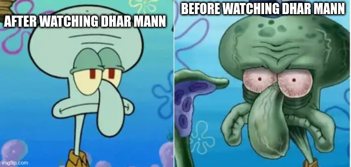 cfff | AFTER WATCHING DHAR MANN; BEFORE WATCHING DHAR MANN | image tagged in funny memes | made w/ Imgflip meme maker