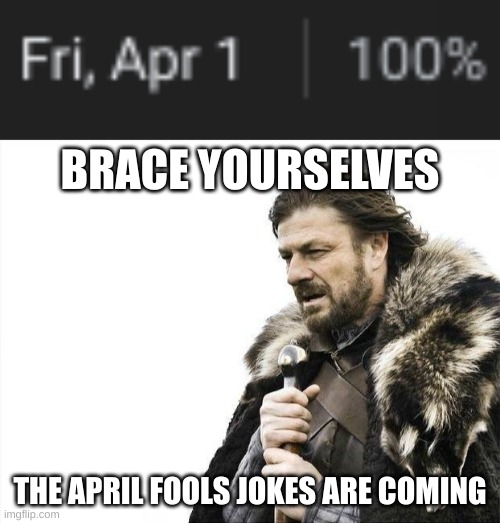BRACE YOURSELVES; THE APRIL FOOLS JOKES ARE COMING | image tagged in memes,brace yourselves x is coming | made w/ Imgflip meme maker
