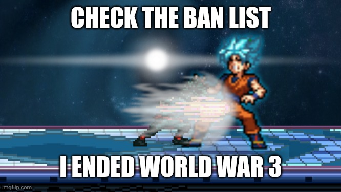 TAKE THIS | CHECK THE BAN LIST; I ENDED WORLD WAR 3 | image tagged in take this | made w/ Imgflip meme maker