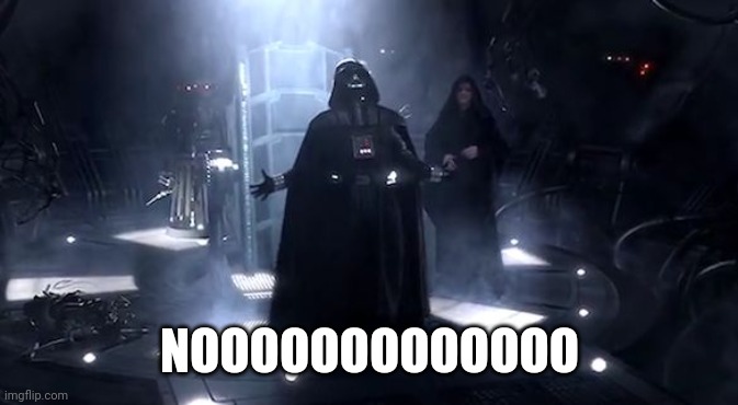 Vader nooooooooo | NOOOOOOOOOOOOO | image tagged in vader nooooooooo | made w/ Imgflip meme maker