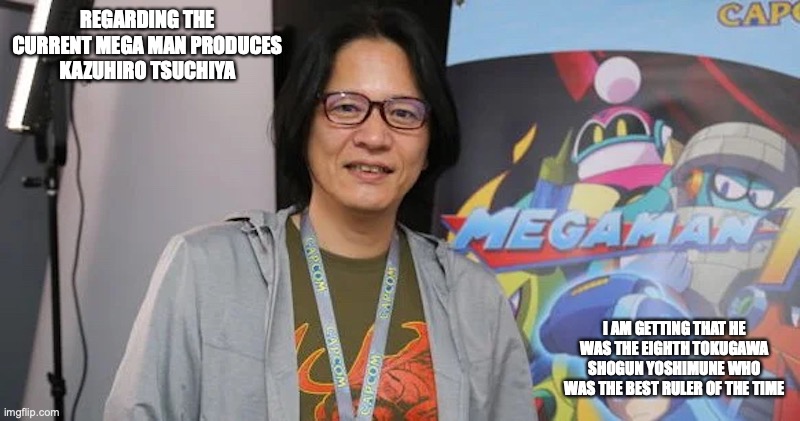 Kazuhiro Tsuchiya's Past Life | REGARDING THE CURRENT MEGA MAN PRODUCES KAZUHIRO TSUCHIYA; I AM GETTING THAT HE WAS THE EIGHTH TOKUGAWA SHOGUN YOSHIMUNE WHO WAS THE BEST RULER OF THE TIME | image tagged in memes,past life | made w/ Imgflip meme maker