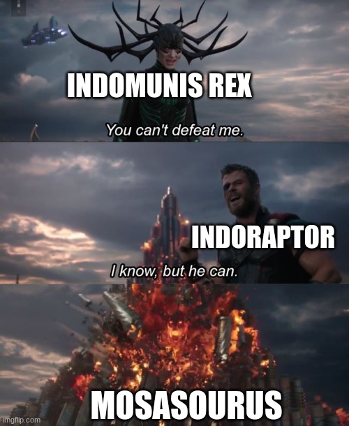 You can't defeat me | INDOMUNIS REX; INDORAPTOR; MOSASOURUS | image tagged in you can't defeat me | made w/ Imgflip meme maker
