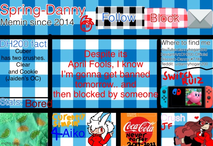 Despite its April Fools, I know I’m gonna get banned tomorrow.. and then blocked by someone; Cuber has two crushes.
Clear and Cookie (Jaiden’s OC); Bored; Aiko | image tagged in spring-danny announcement template | made w/ Imgflip meme maker