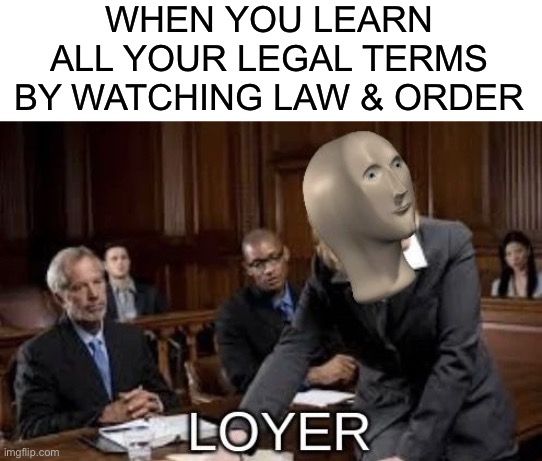 Dun dun!! | WHEN YOU LEARN ALL YOUR LEGAL TERMS BY WATCHING LAW & ORDER | image tagged in blank white template,stonks loyer,stonks,lawyer,law and order,legal | made w/ Imgflip meme maker