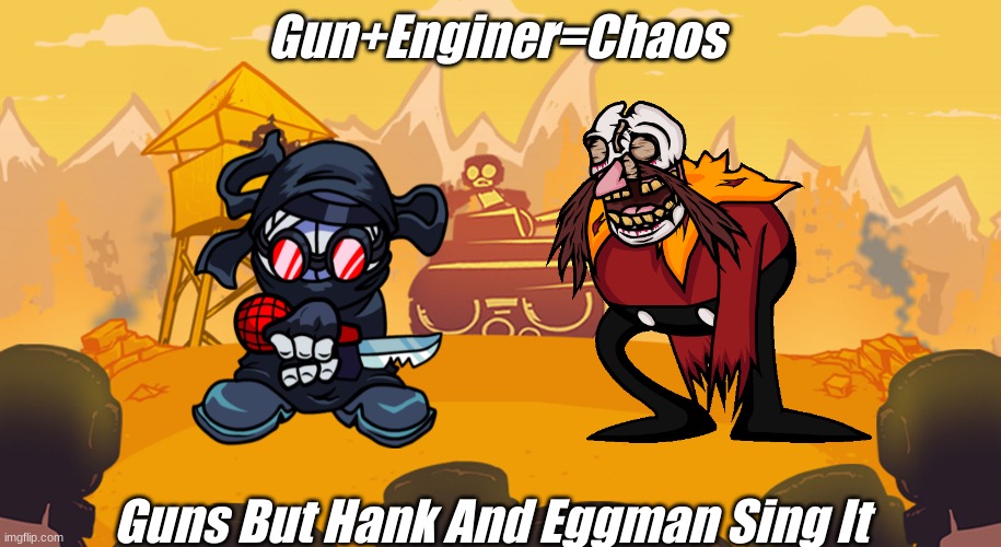 Relaxed Fight | Gun+Enginer=Chaos; Guns But Hank And Eggman Sing It | made w/ Imgflip meme maker