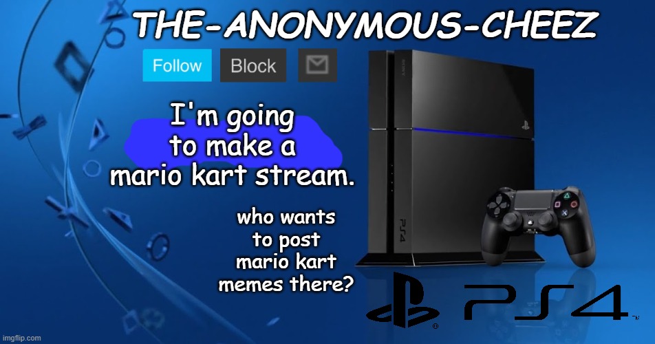 Ps4 template | I'm going to make a mario kart stream. who wants to post mario kart memes there? | image tagged in ps4 template | made w/ Imgflip meme maker