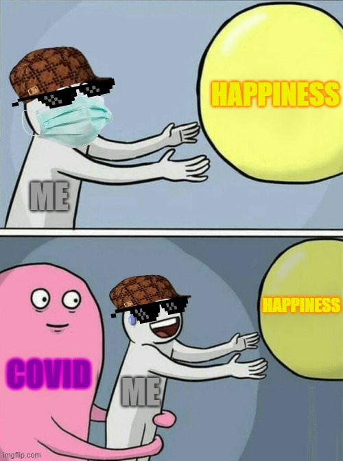 Running Away Balloon Meme | HAPPINESS; ME; HAPPINESS; COVID; ME | image tagged in memes,running away balloon | made w/ Imgflip meme maker