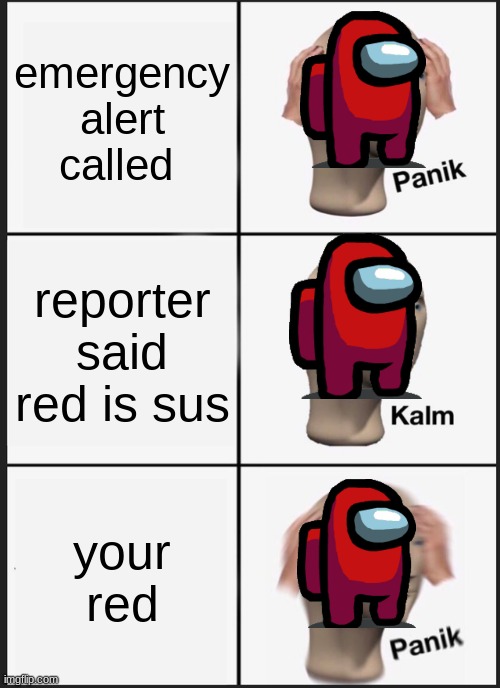 you sus | emergency alert called; reporter said red is sus; your red | image tagged in memes,panik kalm panik | made w/ Imgflip meme maker