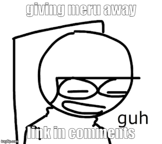 Dave guh | giving meru away; link in comments | image tagged in dave guh | made w/ Imgflip meme maker