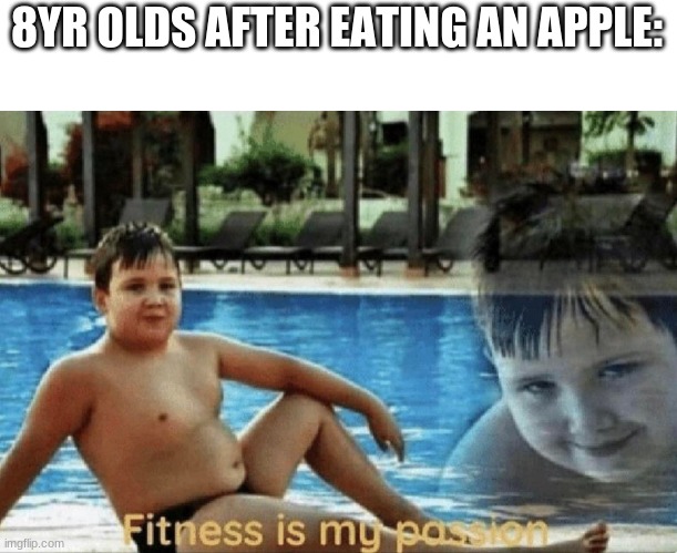 Image Title | 8YR OLDS AFTER EATING AN APPLE: | image tagged in fitness is my passion | made w/ Imgflip meme maker