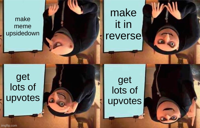 Gru's Plan | make meme upsidedown; make it in reverse; get lots of upvotes; get lots of upvotes | image tagged in memes,gru's plan | made w/ Imgflip meme maker