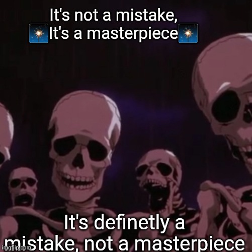 nobody wants to see that, you mid | It's not a mistake, 🎇It's a masterpiece🎇; It's definetly a mistake, not a masterpiece | image tagged in roasting skeletons | made w/ Imgflip meme maker