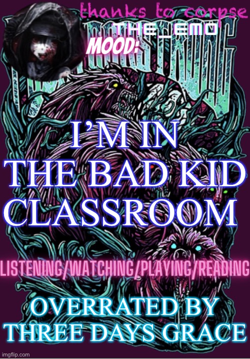 The razor blade ninja | I’M IN THE BAD KID CLASSROOM; OVERRATED BY THREE DAYS GRACE | image tagged in the razor blade ninja | made w/ Imgflip meme maker