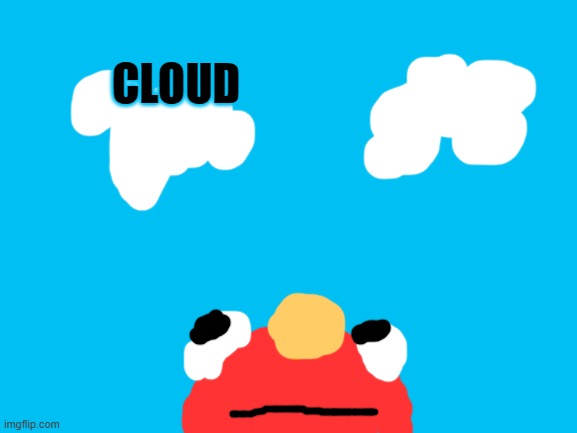 Blank White Template | CLOUD | image tagged in blank white template | made w/ Imgflip meme maker