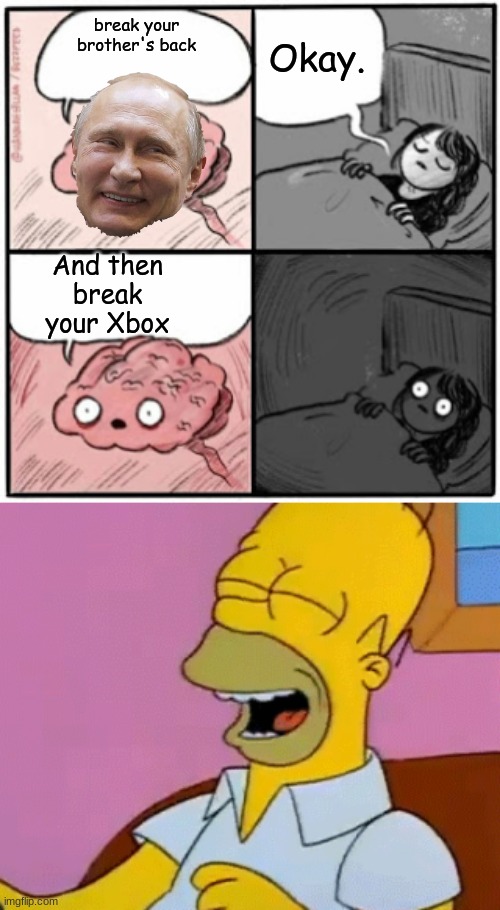 Oh my god | Okay. break your brother's back; And then break your Xbox | image tagged in brain before sleep | made w/ Imgflip meme maker
