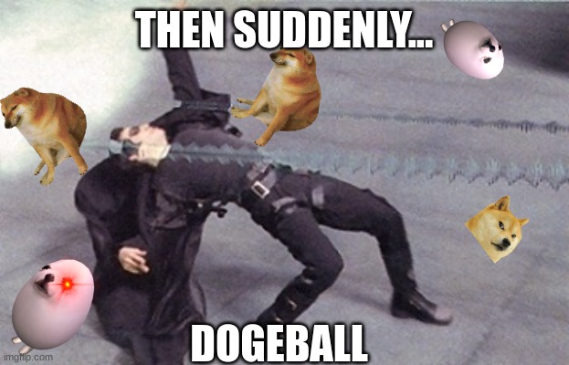 neo dodging a bullet matrix | THEN SUDDENLY... DOGEBALL | image tagged in neo dodging a bullet matrix,dogs,funny memes,sports | made w/ Imgflip meme maker