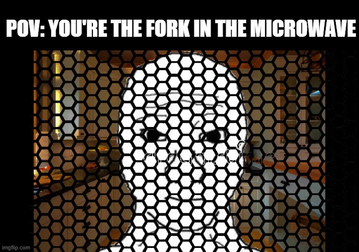 POV: YOU'RE THE FORK IN THE MICROWAVE | made w/ Imgflip meme maker