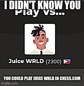 I DIDN'T KNOW YOU; YOU COULD PLAY JUICE WRLD IN CHESS.COM | made w/ Imgflip meme maker