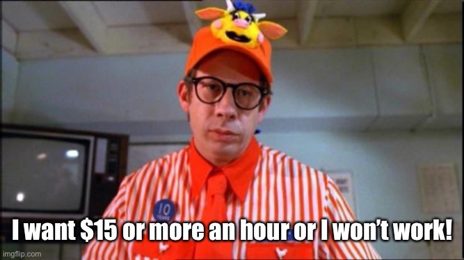Fast Food Worker | I want $15 or more an hour or I won’t work! | image tagged in fast food worker | made w/ Imgflip meme maker
