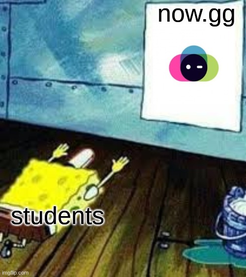 spongebob worship | now.gg; students | image tagged in spongebob worship | made w/ Imgflip meme maker