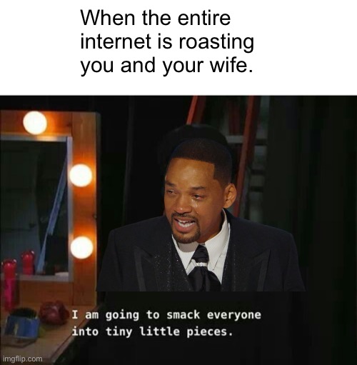 But he only has two hands | When the entire internet is roasting you and your wife. | image tagged in i am going to smack everyone into tiny little pieces | made w/ Imgflip meme maker