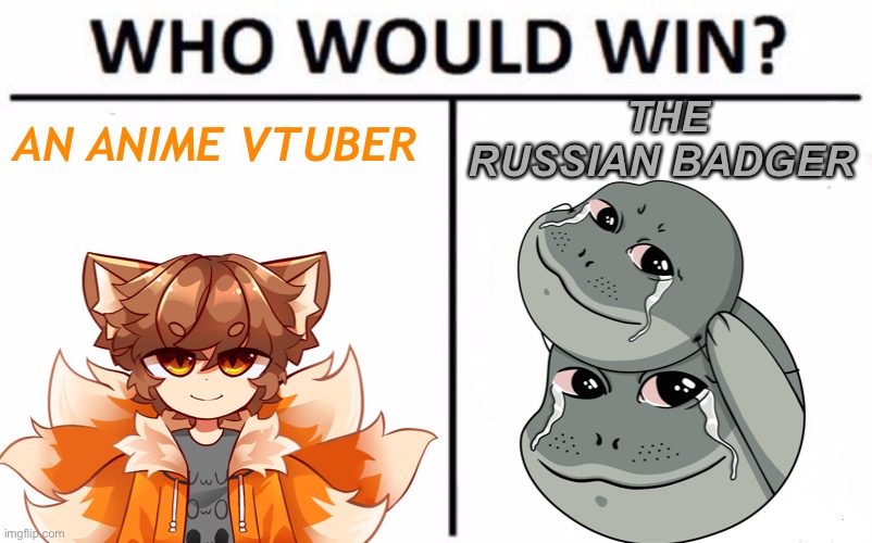 THE RUSSIAN BADGER; AN ANIME VTUBER | image tagged in who would win,therussianbadger | made w/ Imgflip meme maker