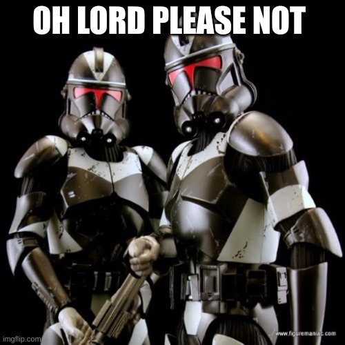 two clone troopers teamwork | OH LORD PLEASE NOT | image tagged in two clone troopers teamwork | made w/ Imgflip meme maker