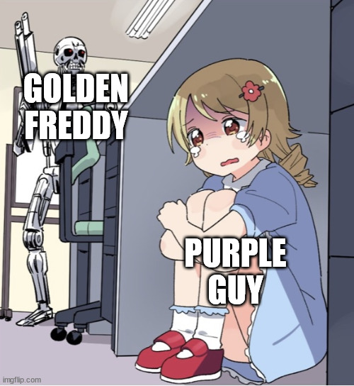 Anime Girl Hiding from Terminator | GOLDEN FREDDY; PURPLE GUY | image tagged in anime girl hiding from terminator | made w/ Imgflip meme maker