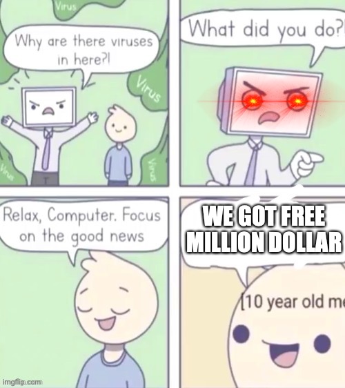 Computer virus | WE GOT FREE MILLION DOLLAR | image tagged in computer virus | made w/ Imgflip meme maker