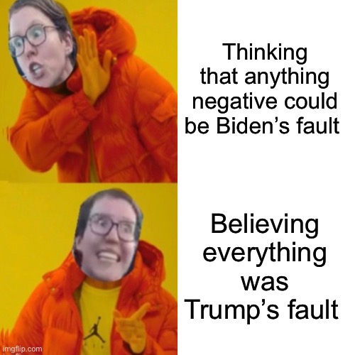 Liberalism is a mental disorder | Thinking that anything negative could be Biden’s fault; Believing everything was Trump’s fault | image tagged in memes,drake hotline bling,politics lol | made w/ Imgflip meme maker