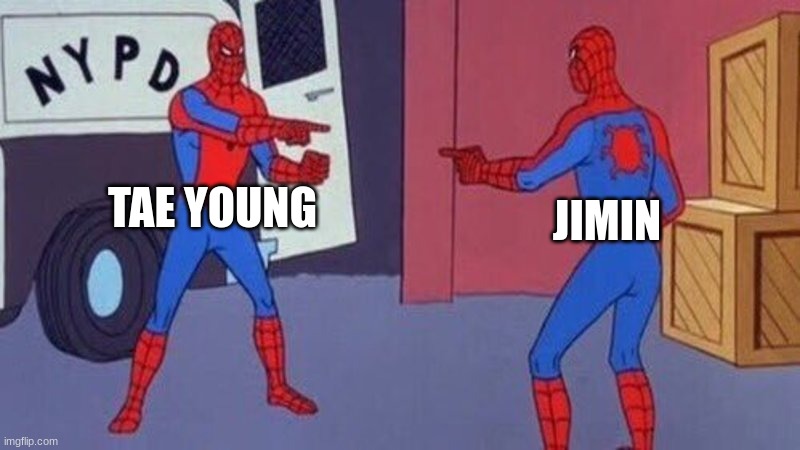 help | TAE YOUNG; JIMIN | image tagged in spiderman pointing at spiderman,turning red | made w/ Imgflip meme maker