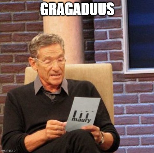 gragaduus | GRAGADUUS | image tagged in memes,maury lie detector | made w/ Imgflip meme maker