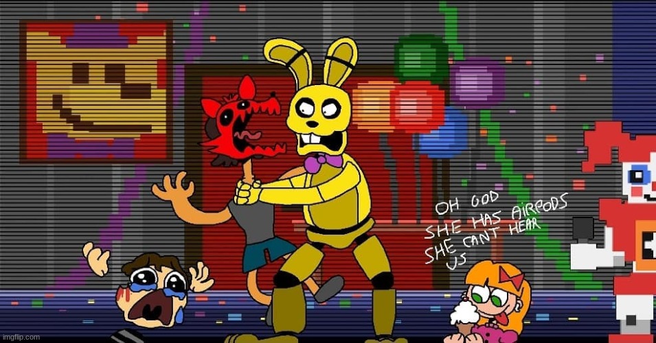 just the average day in the afton family | image tagged in fnaf,five nights at freddys,five nights at freddy's | made w/ Imgflip meme maker