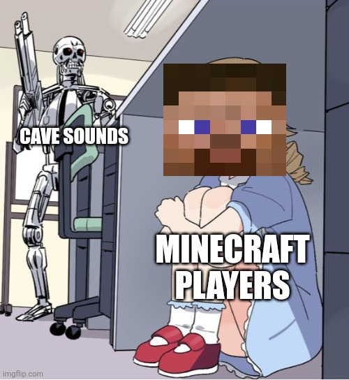 Cave sounds | CAVE SOUNDS; MINECRAFT PLAYERS | image tagged in anime girl hiding from terminator,memes,funny,minecraft | made w/ Imgflip meme maker