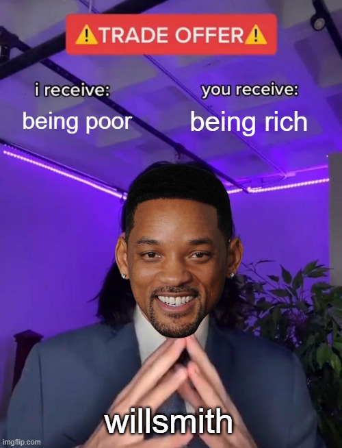A trade game | being poor; being rich; willsmith | image tagged in trade offer,games | made w/ Imgflip meme maker