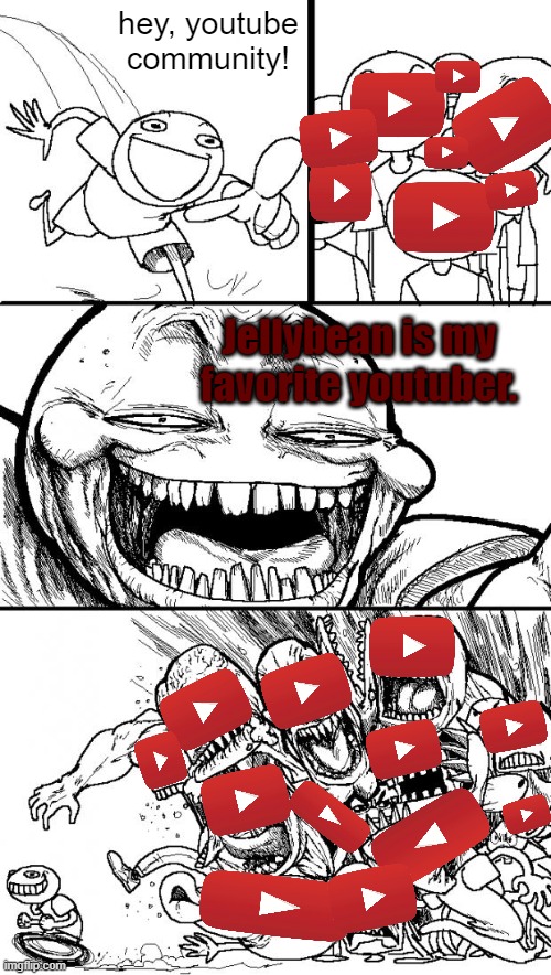 cringe to the maximum | hey, youtube community! Jellybean is my favorite youtuber. | image tagged in memes,hey internet | made w/ Imgflip meme maker