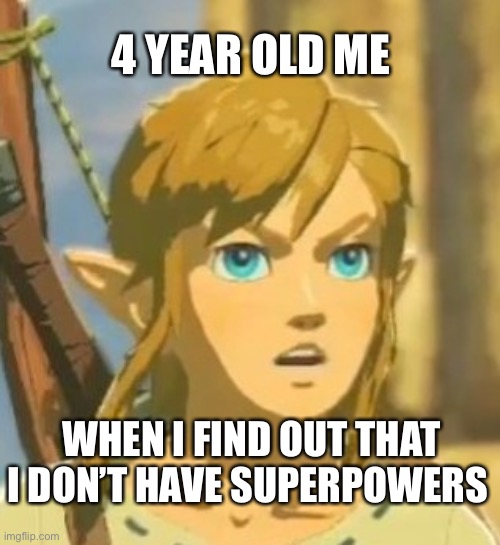 I was a dumb kid | 4 YEAR OLD ME; WHEN I FIND OUT THAT I DON’T HAVE SUPERPOWERS | image tagged in offended link,botw | made w/ Imgflip meme maker