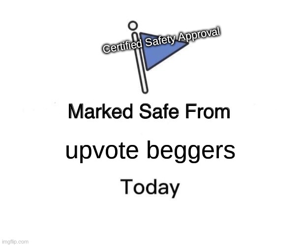 Don't Upvote Beg | Certified Safety Approval; upvote beggers | image tagged in memes,marked safe from | made w/ Imgflip meme maker