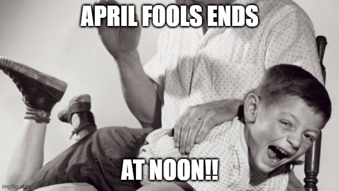 Late to home school | APRIL FOOLS ENDS; AT NOON!! | image tagged in late to home school | made w/ Imgflip meme maker