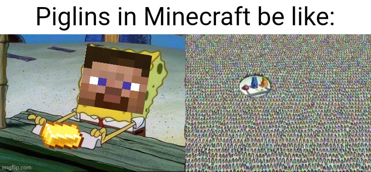 Piglins be like: | Piglins in Minecraft be like: | image tagged in spongebob hype stand,memes,funny,minecraft,minecraft steve | made w/ Imgflip meme maker