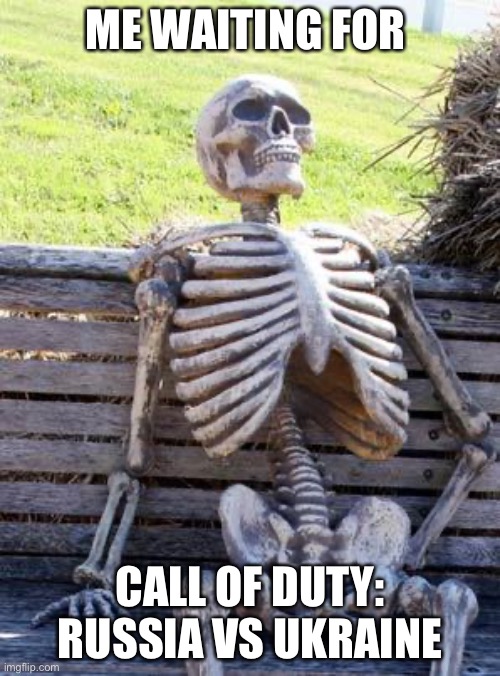 Waiting Skeleton | ME WAITING FOR; CALL OF DUTY: RUSSIA VS UKRAINE | image tagged in memes,waiting skeleton | made w/ Imgflip meme maker