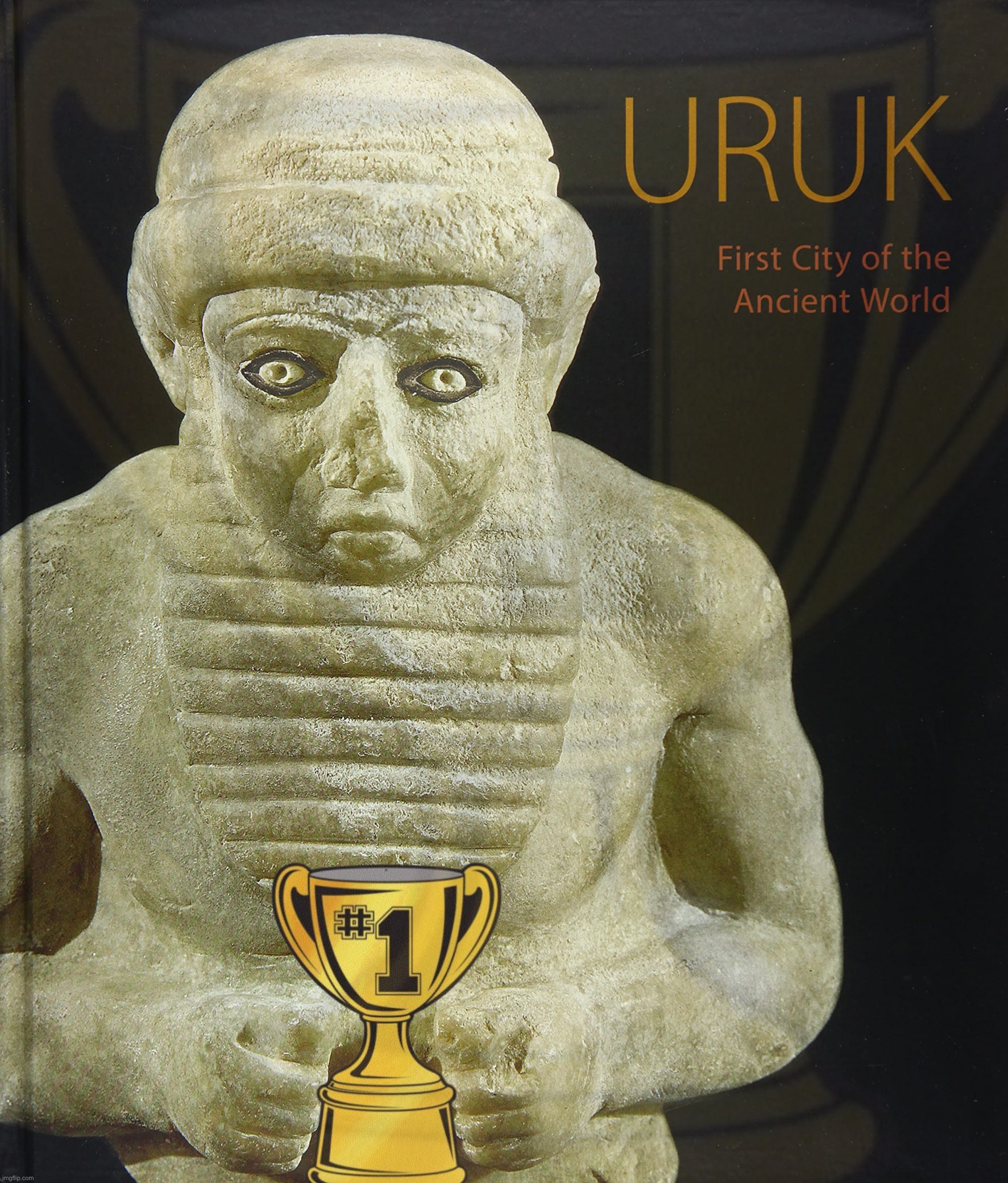 Uruk — First & still the greatest. #LegendaryVibes #BeMadAboutIt | image tagged in uruk,first,and,still,the,greatest | made w/ Imgflip meme maker