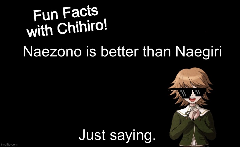 Fun Facts with Chihiro Template (Danganronpa: THH) | Naezono is better than Naegiri; Just saying. | image tagged in fun facts with chihiro template danganronpa thh | made w/ Imgflip meme maker