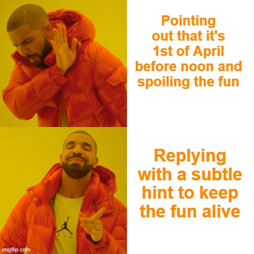 April Fool's day etiquette. | Pointing out that it's 1st of April before noon and spoiling the fun; Replying with a subtle hint to keep the fun alive | image tagged in memes,drake hotline bling,1stapril,april fools day,april fools,april fool's day | made w/ Imgflip meme maker
