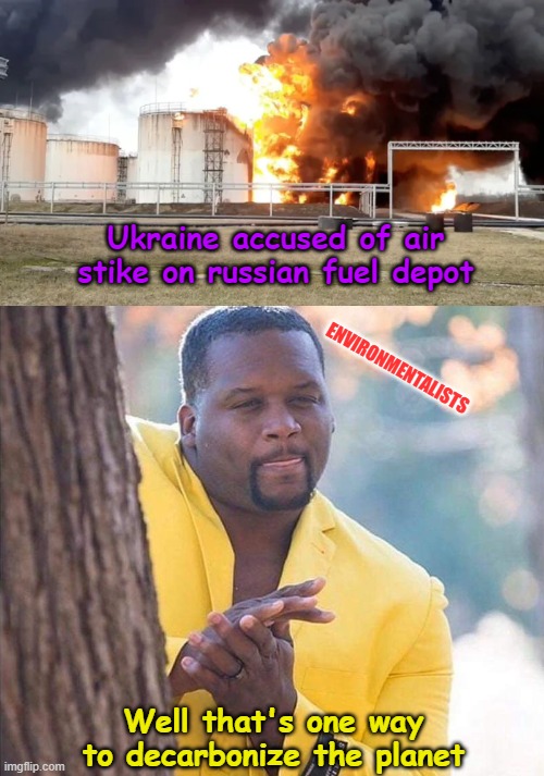 Ridding the World of Oil | Ukraine accused of air stike on russian fuel depot; ENVIRONMENTALISTS; Well that's one way to decarbonize the planet | image tagged in yellow jacket man excited,decarbonization,fossil fuel,ukraine,environmental | made w/ Imgflip meme maker
