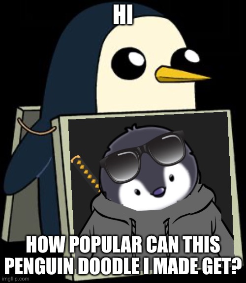 Upvote = you think it’s good | HI; HOW POPULAR CAN THIS PENGUIN DOODLE I MADE GET? | image tagged in penguin,penguins | made w/ Imgflip meme maker
