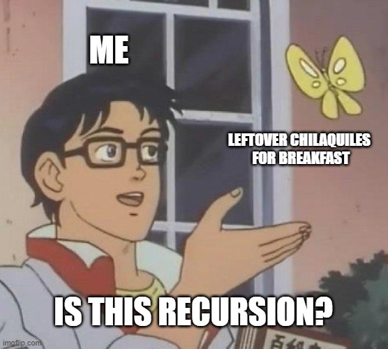 Leftover Chilequiles for Breakfast | ME; LEFTOVER CHILAQUILES 
FOR BREAKFAST; IS THIS RECURSION? | image tagged in memes,is this a pigeon | made w/ Imgflip meme maker